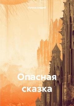 Обложка книги «Опасная сказка» — Андрей Викторович Пучков