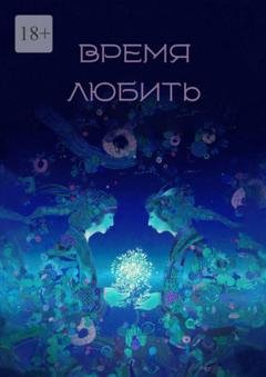 Обложка книги «Время любить. Сборник рассказов и стихов» — Елена Ахматова