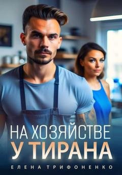 Обложка книги «На хозяйстве у тирана» — Елена Трифоненко