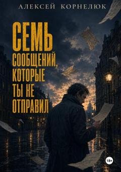 Обложка книги «Семь сообщений, которые ты не отправил» — Алексей Корнелюк