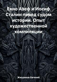 Обложка книги «Евно Азеф и Иосиф Сталин перед судом истории. Опыт художественной компиляции» — Евгений Изотович Жмуриков