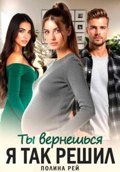 Обложка книги «Ты вернешься. Я так решил» — Полина Рей
