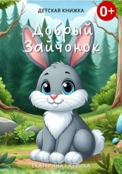 Обложка книги «Добрый Зайчонок» — Екатерина Ежевика