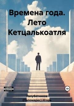 Обложка книги «Времена года. Лето Кетцалькоатля» — Игорь Голубятников (Паломарес)