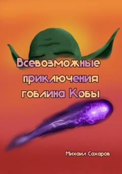 Обложка книги «Всевозможные приключения гоблина Кобы» — Михаил Александрович Сахаров