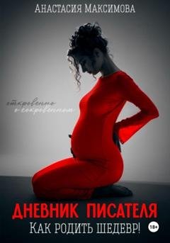Обложка книги «Дневник писателя. Как родить шедевр» — Анастасия Максимова