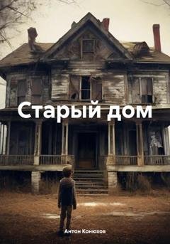 Обложка книги «Старый дом» — Антон Конюхов