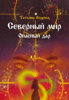 Обложка книги «Северный мир 5. Опасный дар» — Татьяна Волхова