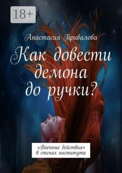 Обложка книги «Как довести демона до ручки? «Военные действия» в стенах института» — Анастасия Привалова