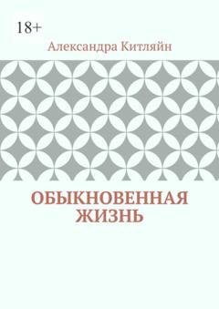 Обложка книги «Обыкновенная жизнь. Роман» — Александра Китляйн
