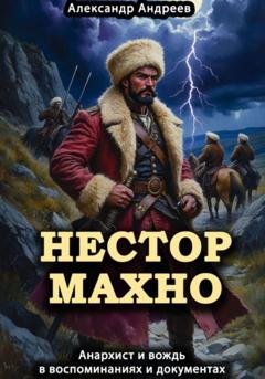 Обложка книги «Нестор Махно, анархист и вождь в воспоминаниях и документах» — Александр Радьевич Андреев
