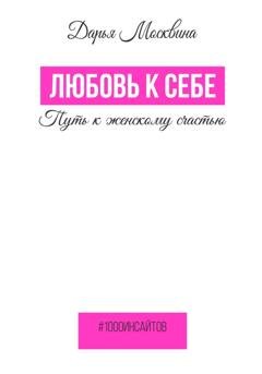 Обложка книги «Любовь к себе. Путь к женскому счастью» — Дарья Москвина