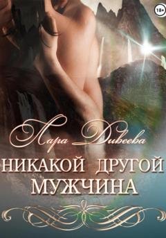 Обложка книги «Никакой другой мужчина» — Лара Дивеева