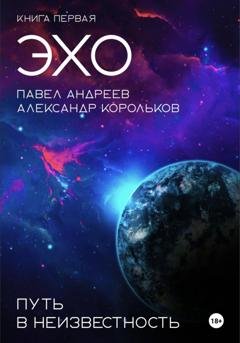 Обложка книги «Эхо: Путь в неизвестность. Книга первая» — Павел Андреев