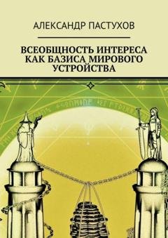 Обложка книги «Всеобщность интереса как базиса мирового устройства» — Александр Пастухов