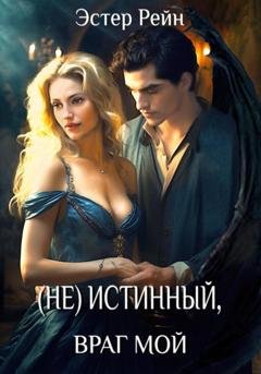 Обложка книги «(Не) истинный, враг мой» — Эстер Рейн