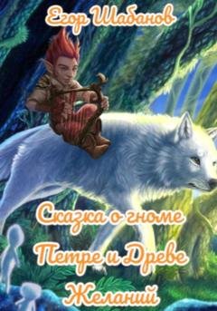 Обложка книги «Сказка о гноме Петре и Древе Желаний» — Егор Шабанов