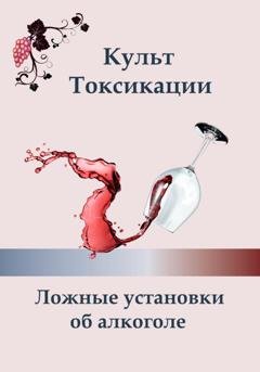 Обложка книги «Культ токсикации. Ложные установки об алкоголе» — Ксения Алексеева