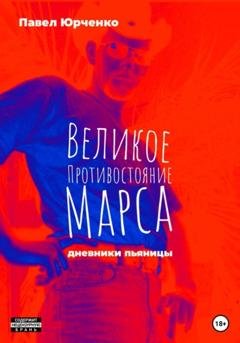 Обложка книги «Великое противостояние Марса. Дневники пьяницы» — Павел Николаевич Юрченко