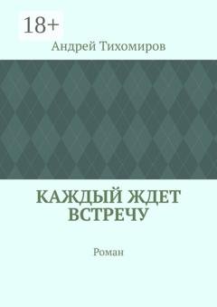 Обложка книги «Каждый ждет встречу. Роман» — Андрей Тихомиров
