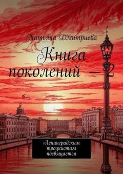 Обложка книги «Книга поколений – 2. Ленинградским троцкистам посвящается» — Татьяна Дмитриева