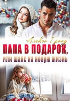 Обложка книги «Папа в подарок, или Шанс на новую жизнь» — Алекса Гранд