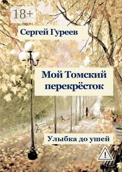 Обложка книги «Мой Томский перекрёсток. Улыбка до ушей. Стихи, песни, поэмы, воспоминания» — Сергей Гуреев