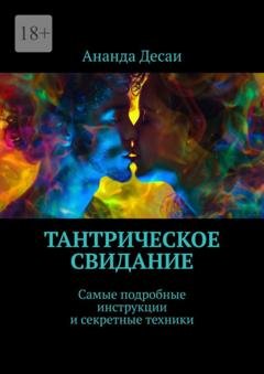 Обложка книги «Тантрическое свидание. Самые подробные инструкции и секретные техники» — Ананда Десаи