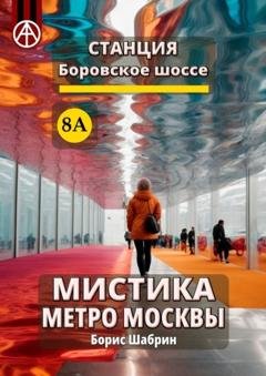 Обложка книги «Станция Боровское шоссе 8А. Мистика метро Москвы» — Борис Шабрин
