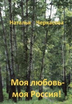 Обложка книги «Моя любовь – моя Россия!» — Наталья Черкасова
