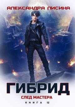 Обложка книги «Гибрид. Книга 12. След мастера» — Александра Лисина
