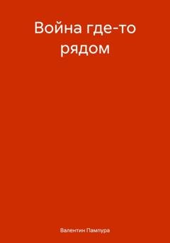 Обложка книги «Война где-то рядом» — Валентин Валерьевич Пампура