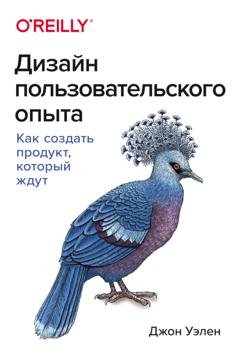 Обложка книги «Дизайн пользовательского опыта. Как создать продукт, который ждут» — Джон Уэлен