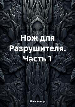 Обложка книги «Нож для Разрушителя. Часть 1» — Илья Алигор