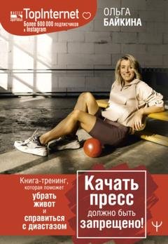 Обложка книги «Качать пресс должно быть запрещено! Книга-тренинг, которая поможет убрать живот и справиться с диастазом» — Ольга Байкина