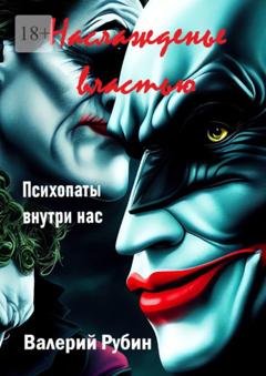 Обложка книги «Наслажденье властью. Психопаты внутри нас» — Валерий Рубин