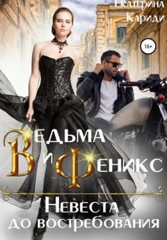 Обложка книги «Ведьма и Феникс. Невеста до востребования» — Екатерина Руслановна Кариди