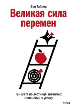 Обложка книги «Великая сила перемен. Три шага по лестнице значимых изменений к успеху» — Бен Тайлер