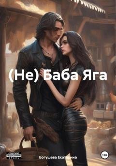 Обложка книги «(Не) Баба Яга» — Екатерина Сергеевна Богушева