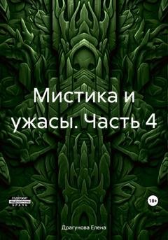 Обложка книги «Мистика и ужасы. Часть 4» — Елена Андреевна Драгунова