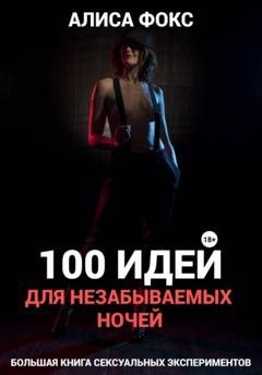 Обложка книги «100 идей для незабываемых ночей» — Алиса Фокс