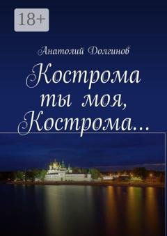 Обложка книги «Кострома ты моя, Кострома…» — Анатолий Долгинов