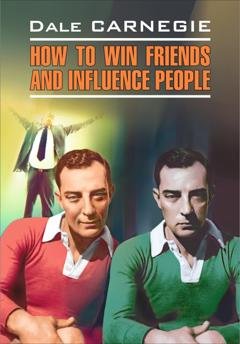 Обложка книги «How to win Friends and influence People / Как завоевывать друзей и оказывать влияние на людей. Книга для чтения на английском языке» — Дейл Карнеги