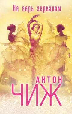 Обложка книги «Не верь зеркалам» — Антон Чиж