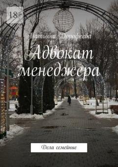 Обложка книги «Адвокат менеджера. Дела семейные» — Татьяна Дорофеева