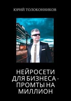 Обложка книги «Нейросети для бизнеса – промты на миллион» — Юрий Толоконников