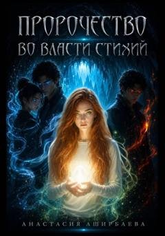 Обложка книги «Пророчество. Во власти стихий» — Анастасия Аширбаева