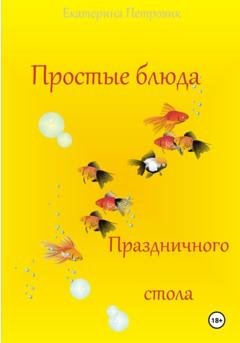 Обложка книги «Простые блюда праздничного стола» — Екатерина Петровик