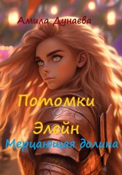 Обложка книги «Потомки Элейн. Мерцающая долина» — Амила Дунаева