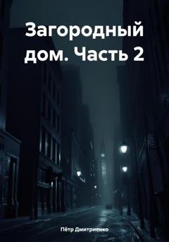 Обложка книги «Загородный дом. Часть 2» — Пётр Дмитриенко